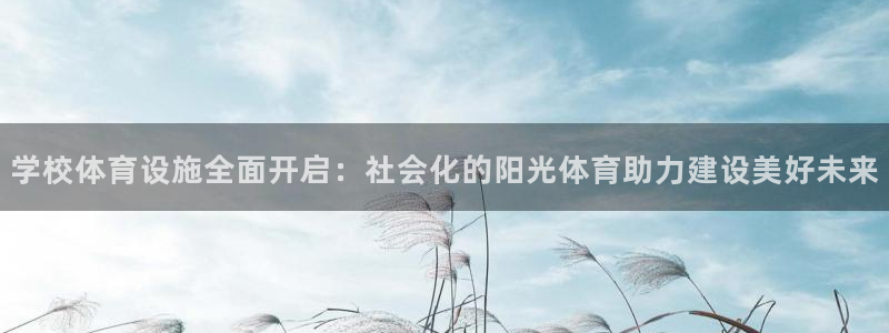意昂体育4招商电话：学校体育设施全面开启：社会化的阳