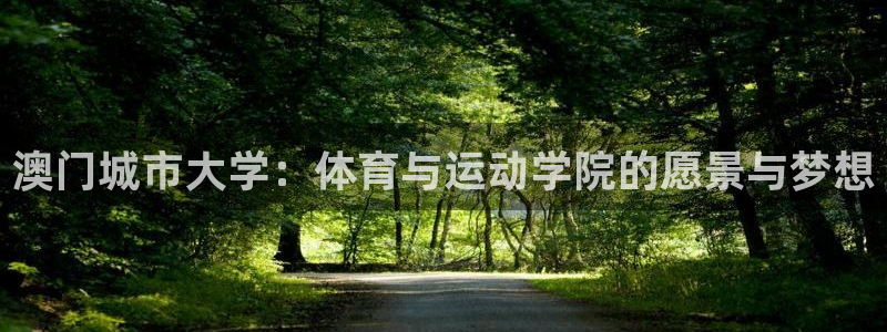 意昂体育4平台是正规平台吗：澳门城市大学：体育与运动
