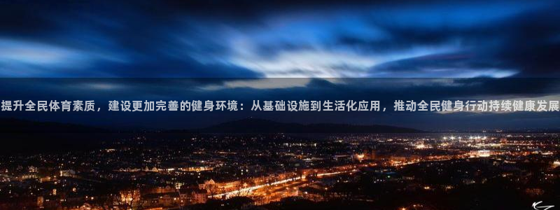 意昂4娱乐网站：提升全民体育素质，建设更加完善的健身