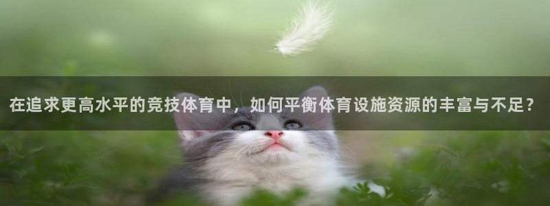 意昂4娱乐首页网站大全：在追求更高水平的竞技体育中，