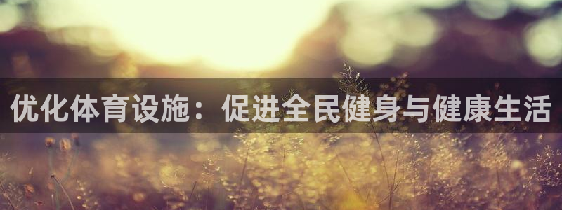 意昂体育4联系电话：优化体育设施：促进全民健身与健康
