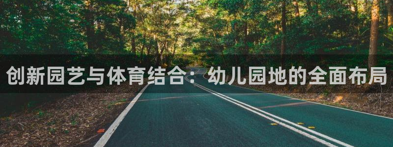 意昂体育4招商电话是多少：创新园艺与体育结合：幼儿园