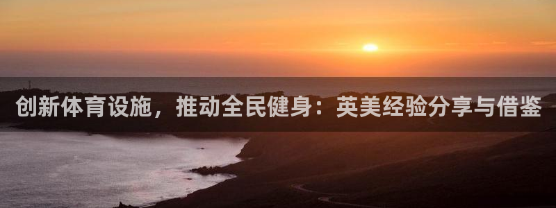 意昂体育4平台APP：创新体育设施，推动全民健身：英