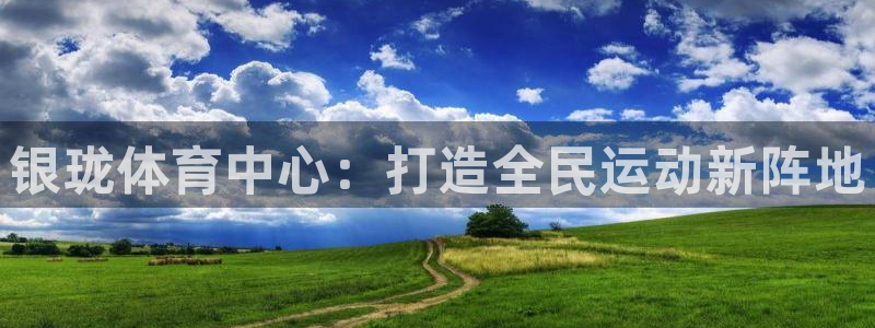 意昂4娱乐40996：银珑体育中心：打造全民运动新阵