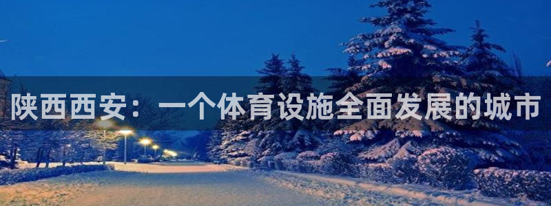 意昂体育4平台注册流程视频：陕西西安：一个体育设施全面发展的