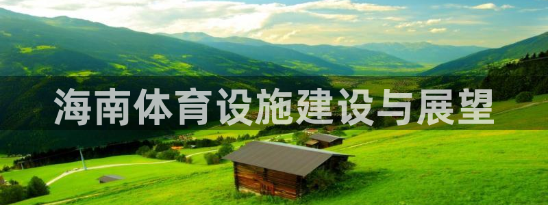 意昂4娱乐首页网站大全：海南体育设施建设与展望