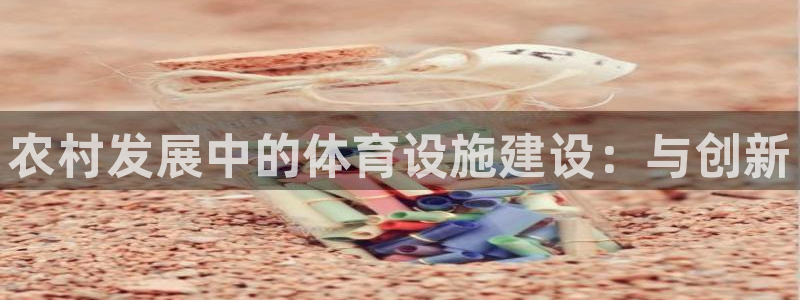 意昂4官方：农村发展中的体育设施建设：与创新
