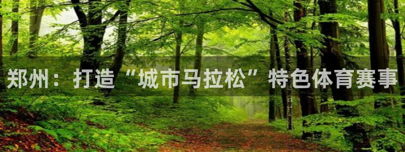 意昂体育4招商电话号码是多少：郑州：打造“城市马拉松