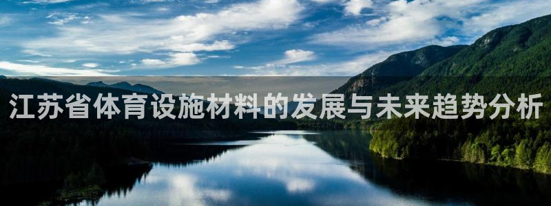 海南意昂体育4：江苏省体育设施材料的发展与未来趋势分析