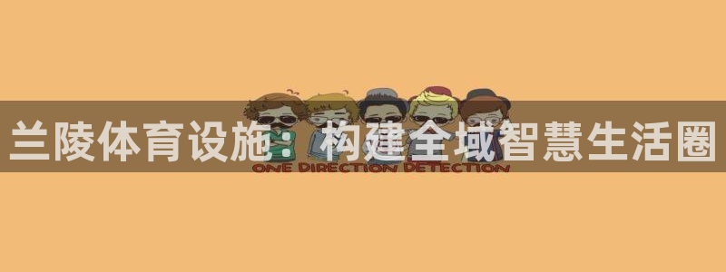 意昂体育4联系电话：兰陵体育设施：构建全域智慧生活圈