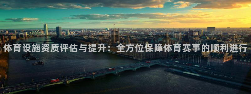 意昂体育4平台APP：体育设施资质评估与提升：全方位