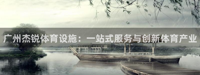 意昂4娱乐首页官网下载：广州杰锐体育设施：一站式服务