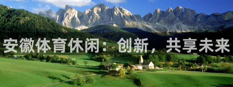 意昂体育4平台是正规平台吗安全吗：安徽体育休闲：创新，共享未 