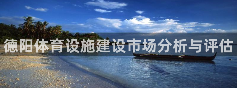 意昂体育4平台注册要钱吗安全吗：德阳体育设施建设市场分析与评