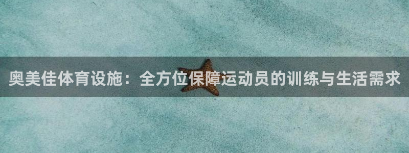 意昂体育4平台是正规平台吗：奥美佳体育设施：全方位保障运动员
