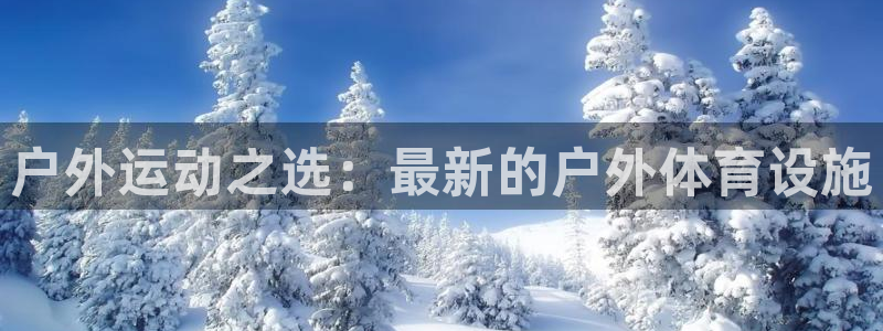 意昂4新能源：户外运动之选：最新的户外体育设施